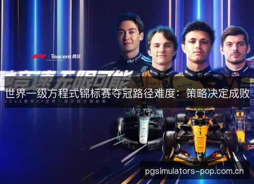 世界一级方程式锦标赛夺冠路径难度:策略决定成败 世界一级方程式锦标赛夺冠路径难度:策略决定成败