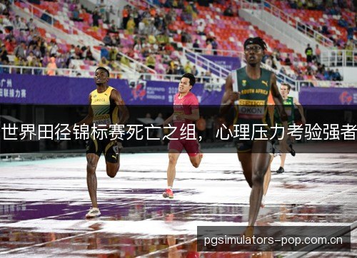 世界田径锦标赛死亡之组，心理压力考验强者